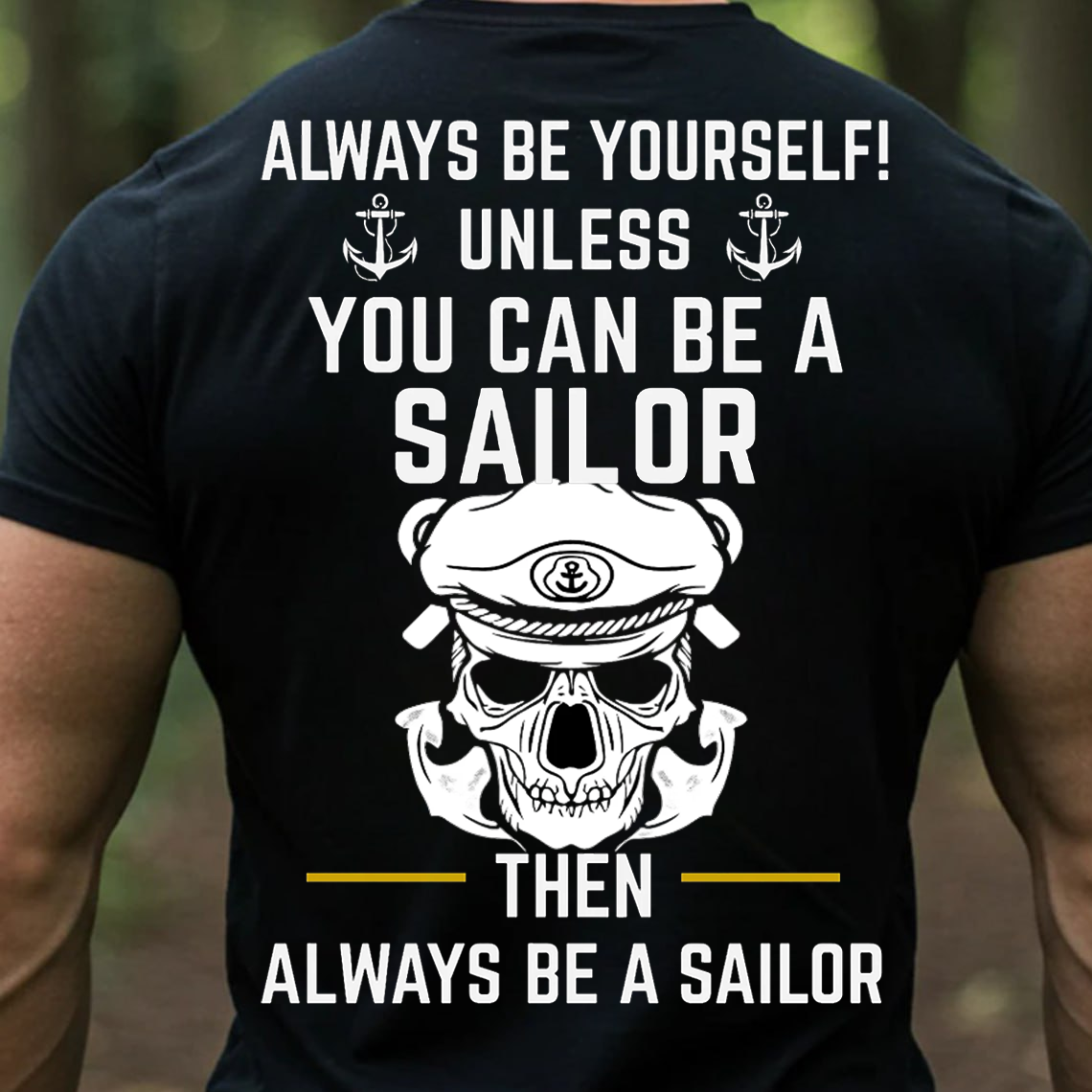 Always Be A Sailor Shirt, Sweatshirt, Hoodie – Funny Sailor Quote Tee, Anchor Skull Nautical T-Shirt, Sailor Pride Gift for Men, Military Veteran Style Shirt