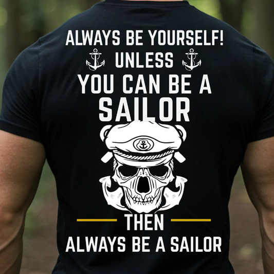 Always Be A Sailor Shirt, Sweatshirt, Hoodie – Funny Sailor Quote Tee, Anchor Skull Nautical T-Shirt, Sailor Pride Gift for Men, Military Veteran Style Shirt