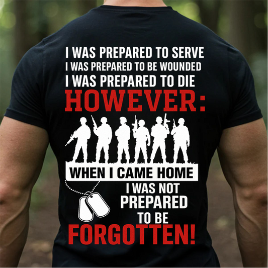 I Was Prepared to Serve But Not to Be Forgotten T-Shirt, Sweatshirt, Hoodie – Patriotic Military Veteran T-Shirt for U.S. Veterans