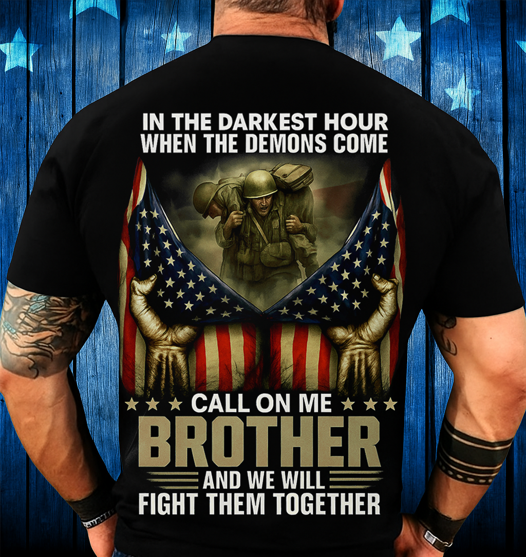 In The Darkest Hour When The Demons Come Call On Me Brother Patriotic Military Support T-shirt – Meaningful Gift For Dad and Grandpa To Honor Brotherhood And Strength Together