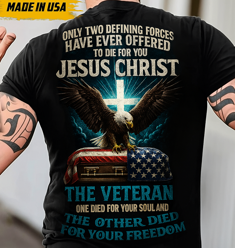 Only Two Defining Forces Offered to Die for You Jesus Christ and The Veteran T-shirt – Bald Eagle Cross American Flag Christian Patriotic Tee Gift for Dad and Grandpa