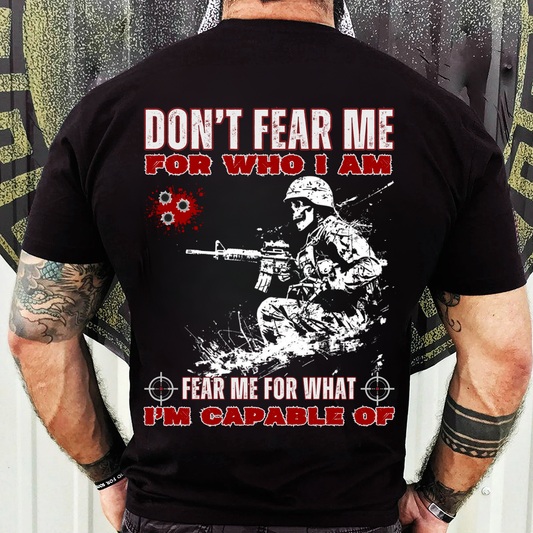 Military Veteran Shirt – Fear Me For What I’m Capable Of – Tactical Army Gift Tee