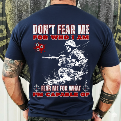 Military Veteran Shirt – Fear Me For What I’m Capable Of – Tactical Army Gift Tee
