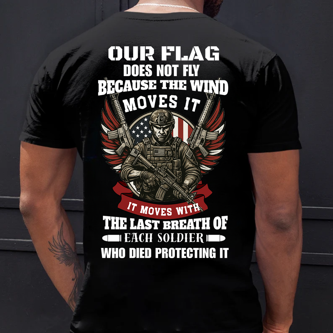 U.S. Veteran Shirt - Our Flag Does Not Fly Because The Wind Moves It - Proud Veteran Shirt, Perfect Gift For Veteran - Honoring Veterans