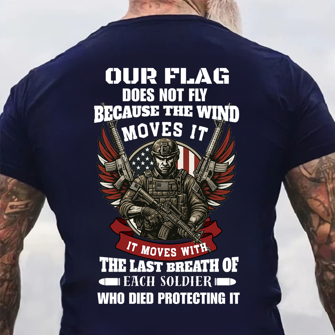 U.S. Veteran Shirt - Our Flag Does Not Fly Because The Wind Moves It - Proud Veteran Shirt, Perfect Gift For Veteran - Honoring Veterans