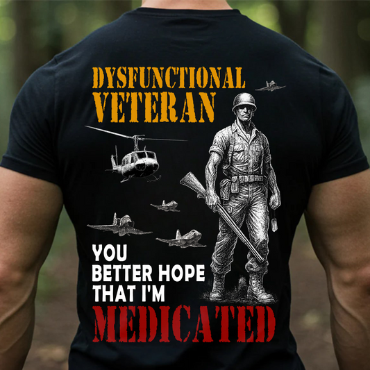Dysfunctional Veteran – You Better Hope That I’m Medicated | Funny Military Veteran T-Shirt
