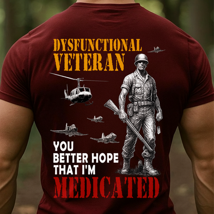 Dysfunctional Veteran – You Better Hope That I’m Medicated | Funny Military Veteran T-Shirt