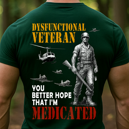 Dysfunctional Veteran – You Better Hope That I’m Medicated | Funny Military Veteran T-Shirt