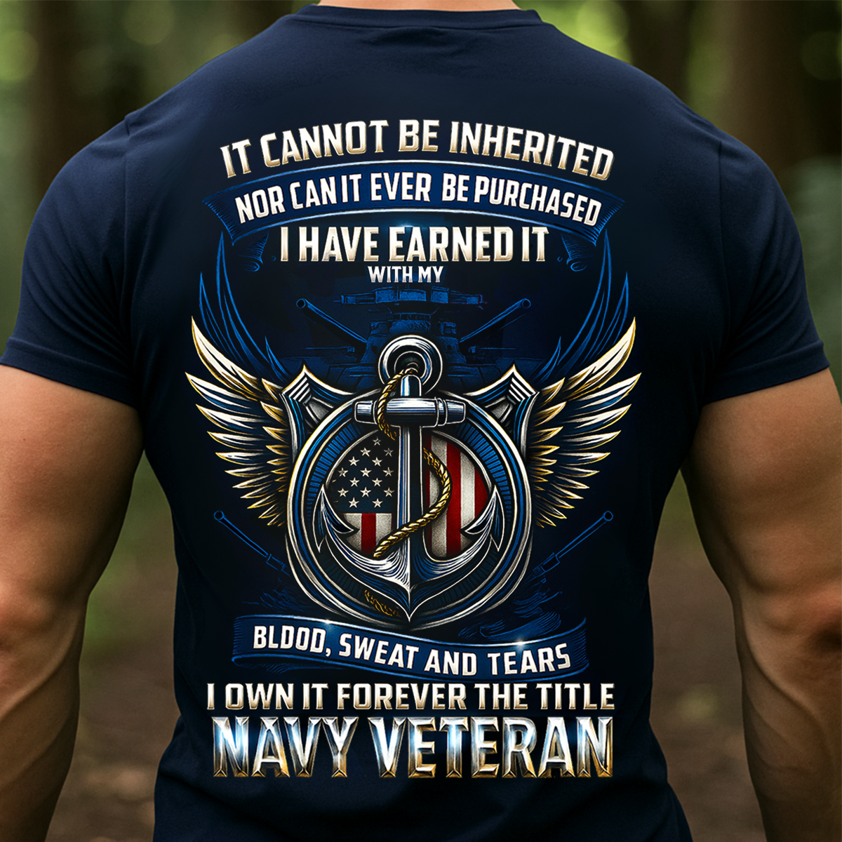 I Have Earned It With My Blood Sweat and Tears T-Shirt- Navy Veteran Shirt