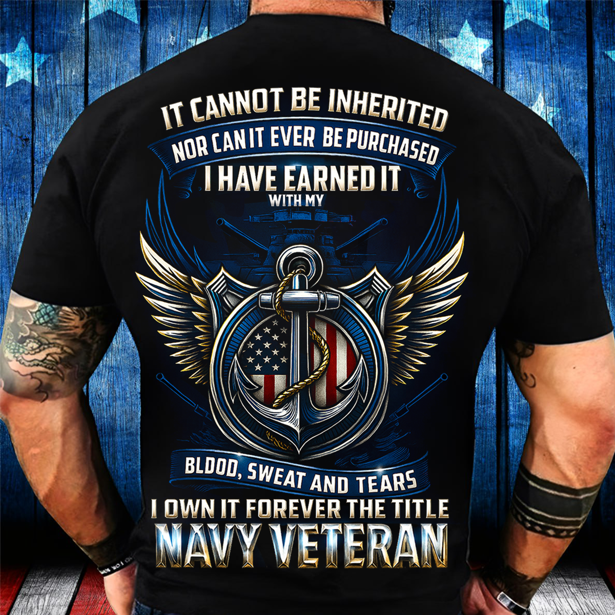 I Have Earned It With My Blood Sweat and Tears T-Shirt- Navy Veteran Shirt