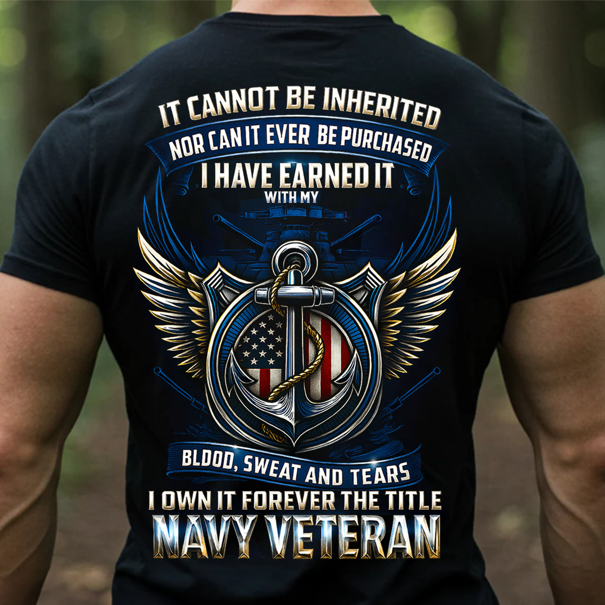 I Have Earned It With My Blood Sweat and Tears T-Shirt- Navy Veteran Shirt