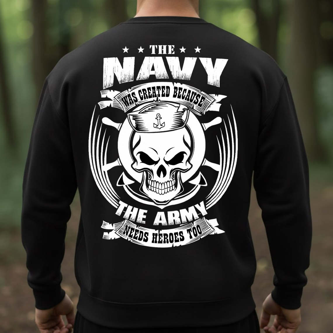 The Navy Was Created Because the Army Needs Heroes Too Shirt, Sweatshirt, Hoodie – Funny Navy Veteran Skull Sailor Tee