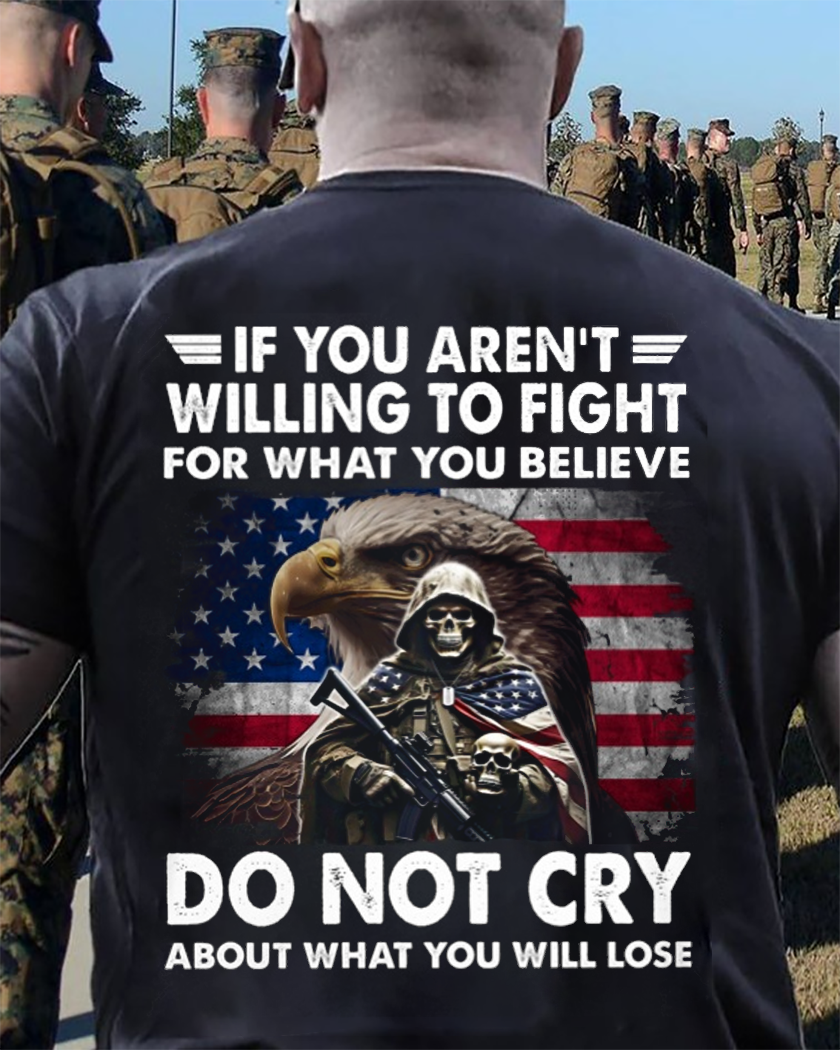 If You Aren't Willing To Fight For What You Believe Do Not Cry About What You Will Lose Classic T-Shirt