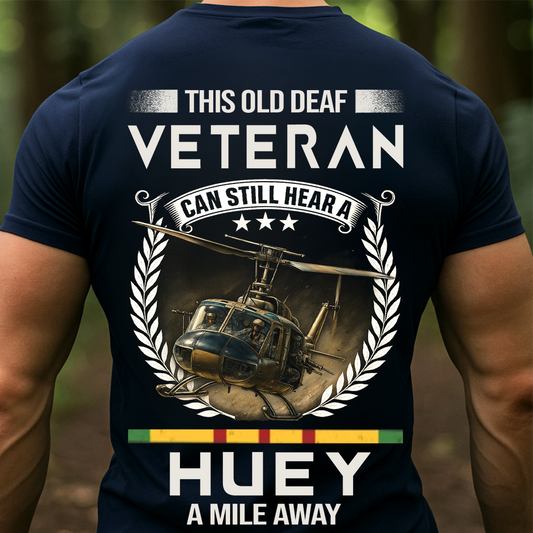 Vietnam Veteran Helicopter Shirt – Old Deaf Veteran Can Still Hear a Huey – Military Veteran Pride Apparel