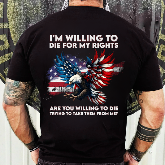 Patriotic T-Shirt, Sweatshirt, Hoodie – Willing to Die for My Rights Quote – American Flag Eagle Design for Veterans