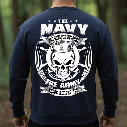 The Navy Was Created Because the Army Needs Heroes Too Shirt, Sweatshirt, Hoodie – Funny Navy Veteran Skull Sailor Tee