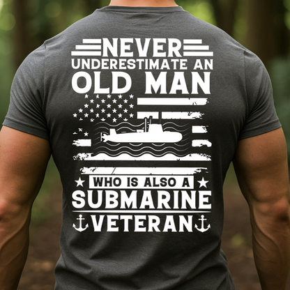 Never Underestimate an Old Man Who Is Also a Submarine Veteran T-Shirt , U.S. Navy Military Gift Tee