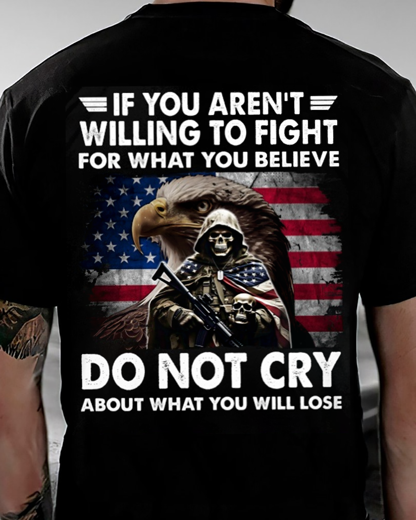 If You Aren't Willing To Fight For What You Believe Do Not Cry About What You Will Lose Classic T-Shirt