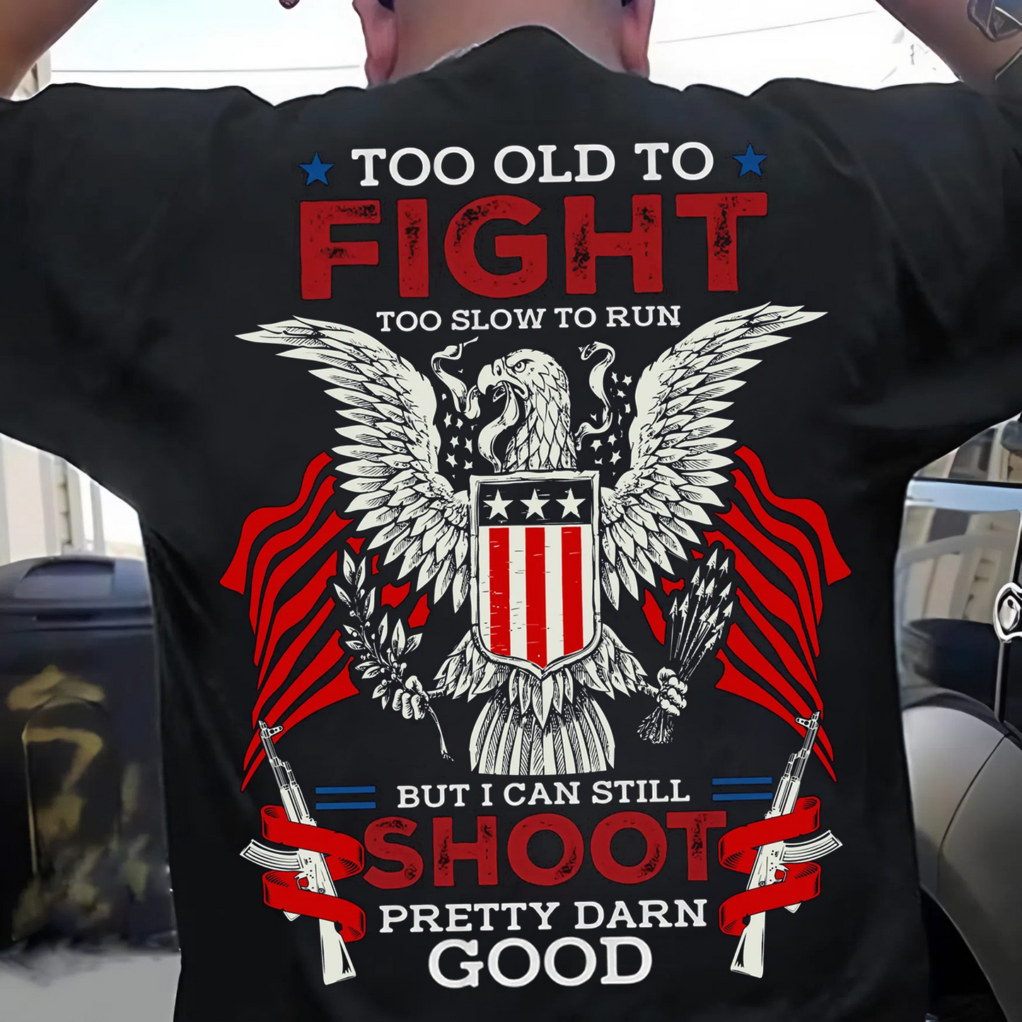 Too Old to Fight, Too Slow to Run – But I Can Still Shoot T-Shirt – U.S. Veteran Pride
