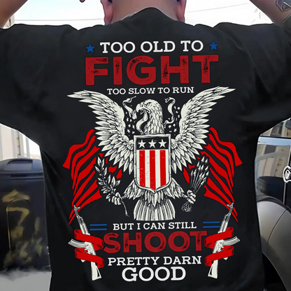 Too Old to Fight, Too Slow to Run – But I Can Still Shoot T-Shirt – U.S. Veteran Pride
