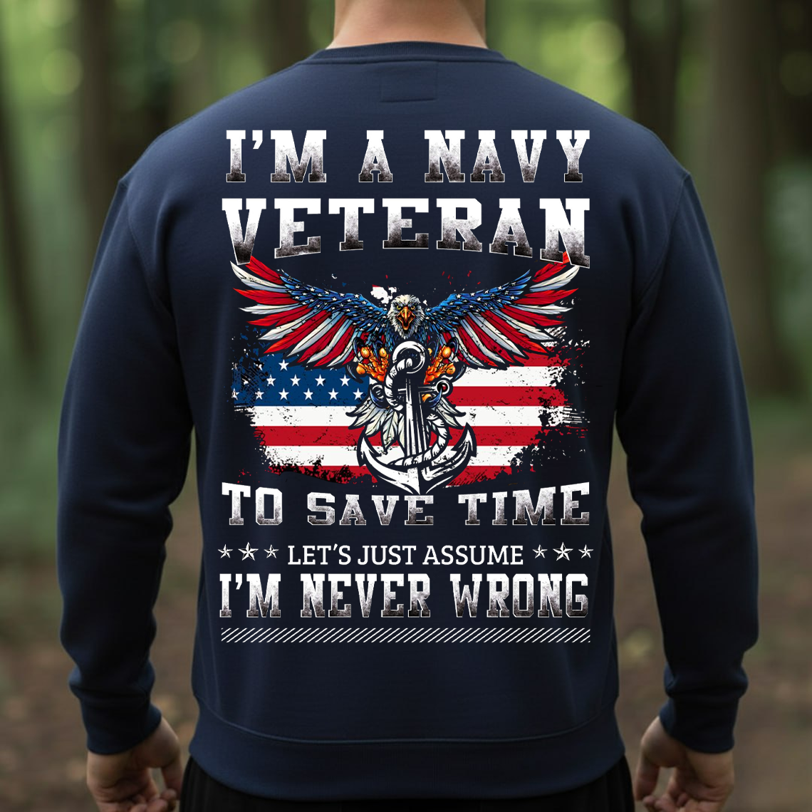 I’m a Navy Veteran Let’s Just Assume I’m Never Wrong T-Shirt, Sweatshirt, Hoodie - Funny Patriotic Eagle Anchor Military Tee for Veterans