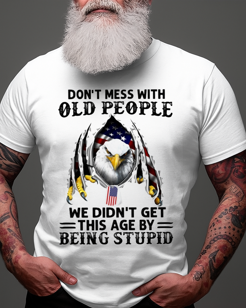Don't Mess With Old People We Didn't Get This Age By Being Stupid Classic T-Shirt