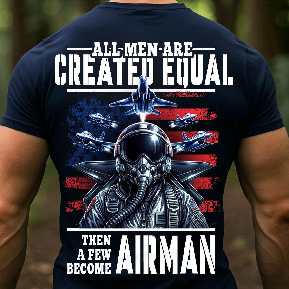Patriotic Military T-Shirt, Sweatshirt, Hoodie – All Men Are Created Equal Then A Few Become Airman - Veteran Fighter Jet Apparel for Men & Women