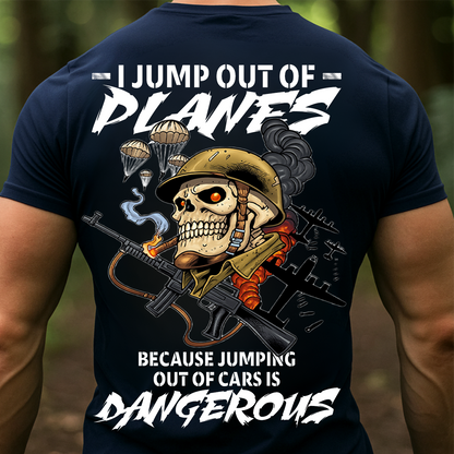 Military Veteran T-Shirt, Sweatshirt, Hoodie – I Jump Out Of Planes Because Jumping Out Of Cars Is Dangerous Shirt – Paratrooper Helicopter Skydiver Design for Veterans & Airborne