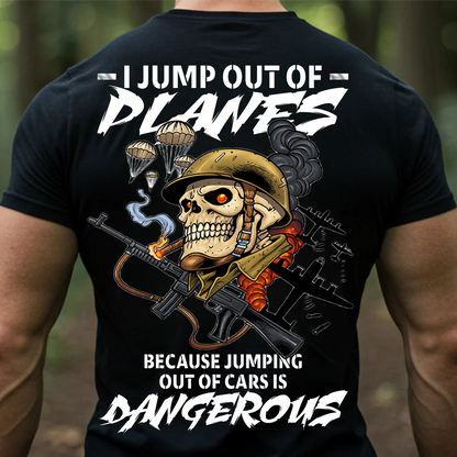 Military Veteran T-Shirt, Sweatshirt, Hoodie – I Jump Out Of Planes Because Jumping Out Of Cars Is Dangerous Shirt – Paratrooper Helicopter Skydiver Design for Veterans & Airborne