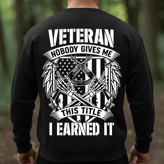 Patriotic Veteran T-Shirt, Sweatshirt, Hoodie – Nobody Gives Me This Title I Earned It – Proud Military Apparel