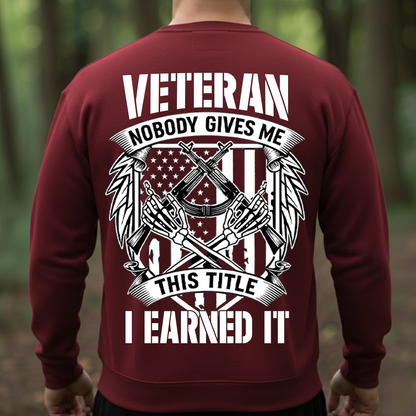 Patriotic Veteran T-Shirt, Sweatshirt, Hoodie – Nobody Gives Me This Title I Earned It – Proud Military Apparel