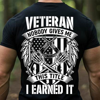 Patriotic Veteran T-Shirt, Sweatshirt, Hoodie – Nobody Gives Me This Title I Earned It – Proud Military Apparel