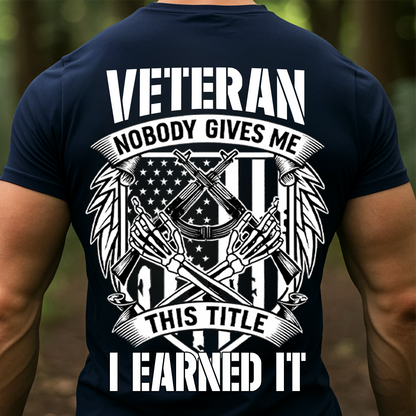 Patriotic Veteran T-Shirt, Sweatshirt, Hoodie – Nobody Gives Me This Title I Earned It – Proud Military Apparel