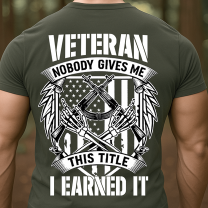 Patriotic Veteran T-Shirt, Sweatshirt, Hoodie – Nobody Gives Me This Title I Earned It – Proud Military Apparel
