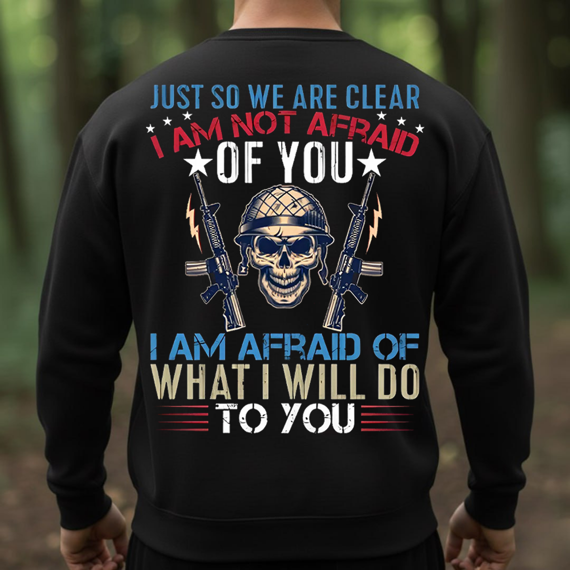 I’m Not Afraid of You I’m Afraid of What I’ll Do to You T-Shirt, Sweatshirt, Hoodie - Bold Military Skull Veteran Tee for Men