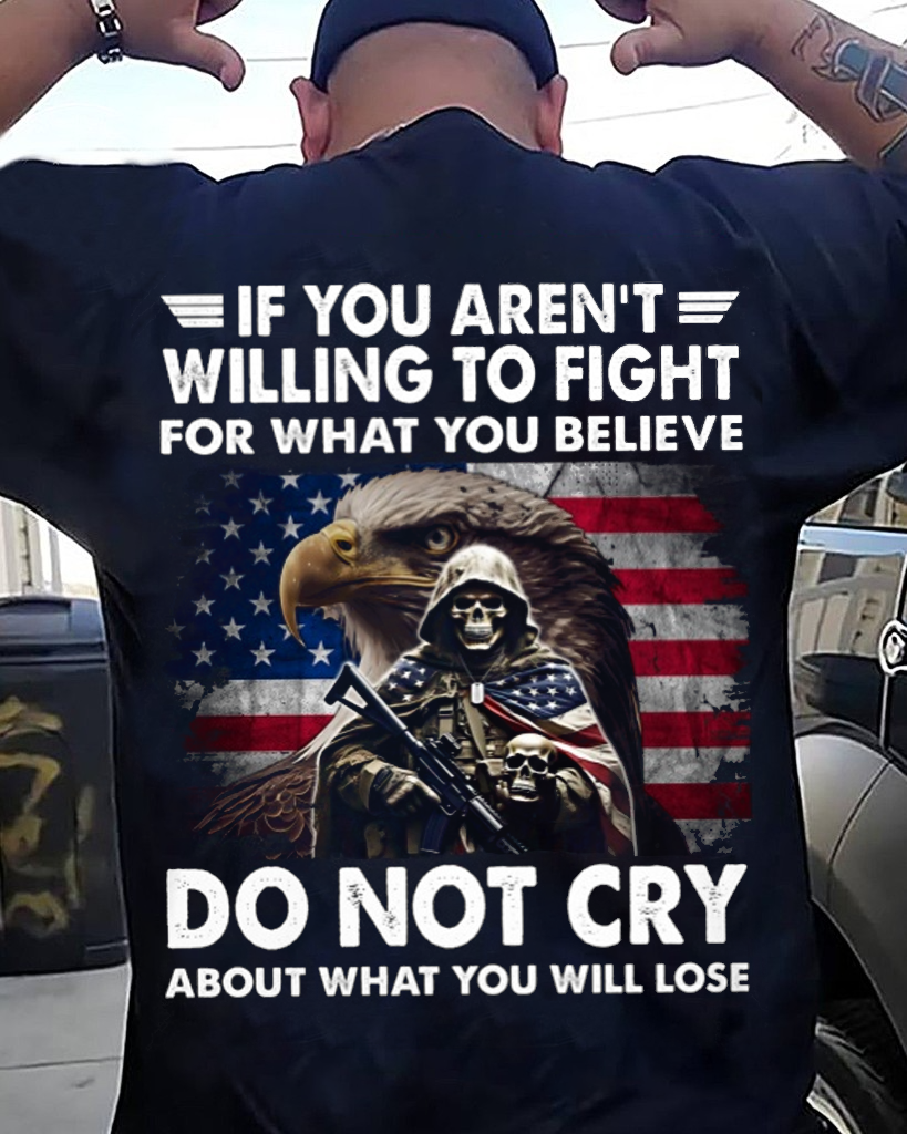 If You Aren't Willing To Fight For What You Believe Do Not Cry About What You Will Lose Classic T-Shirt