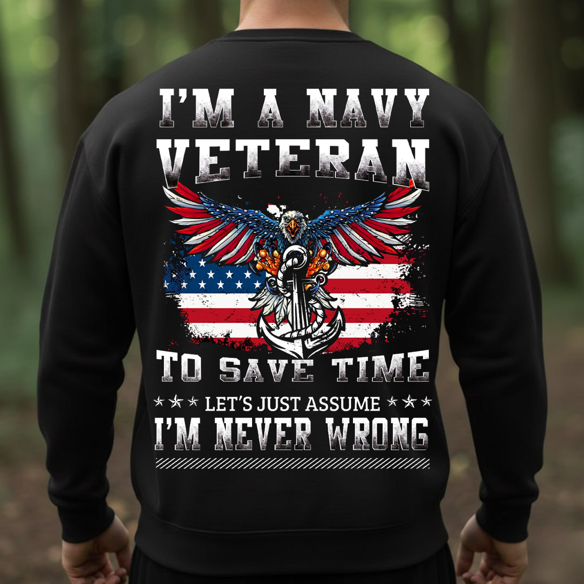 I’m a Navy Veteran Let’s Just Assume I’m Never Wrong T-Shirt, Sweatshirt, Hoodie - Funny Patriotic Eagle Anchor Military Tee for Veterans