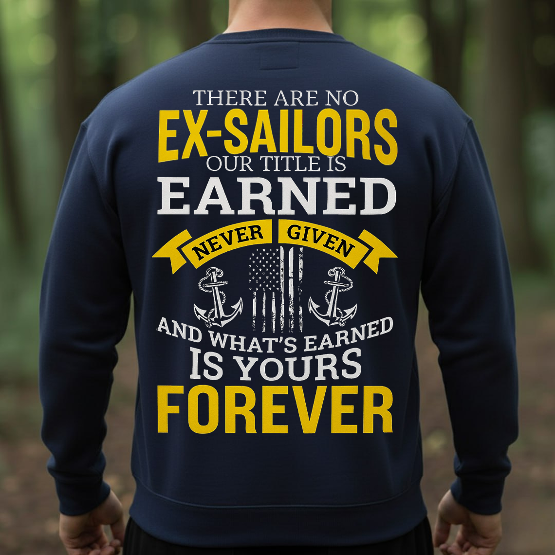 There Are No Ex Sailors Shirt, Sweatshirt, Hoodie – Proud Veteran Tee – Earned Never Given – Navy Pride Military Gift for Men