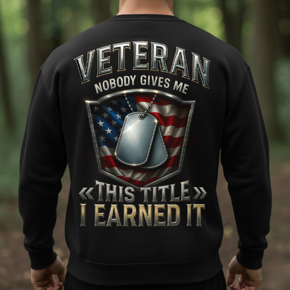 Veteran Shirt, Sweatshirt, Hoodie – Nobody Gives Me This Title I Earned It, Patriotic American Flag T-Shirt for Men