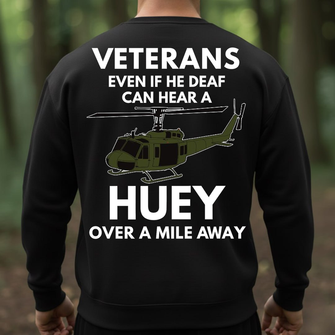 Veteran Huey Helicopter Shirt, Sweatshirt, Hoodie – Even If He Deaf Can Hear a Huey Tee, Military Humor Veteran Gift, UH-1 Helicopter Army Vet Shirt