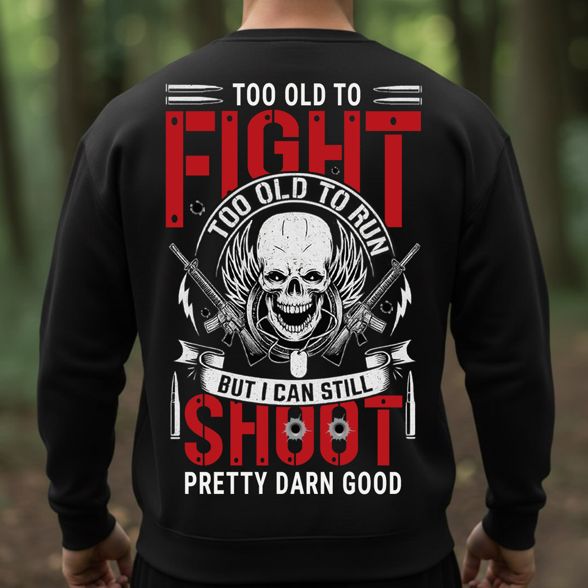 Veteran T-Shirt, Sweatshirt, Hoodie – Too Old To Fight, Too Old To Run, But I Can Still Shoot Pretty Darn Good Shirt – Funny Military Veteran Apparel