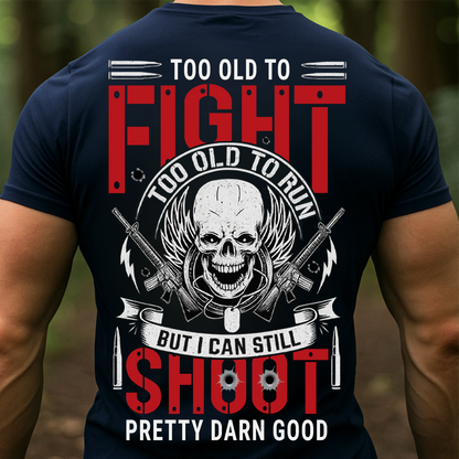 Veteran T-Shirt, Sweatshirt, Hoodie – Too Old To Fight, Too Old To Run, But I Can Still Shoot Pretty Darn Good Shirt – Funny Military Veteran Apparel