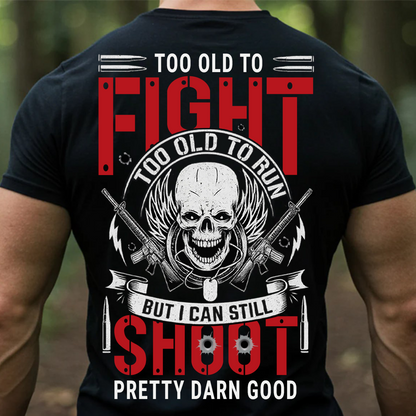 Veteran T-Shirt, Sweatshirt, Hoodie – Too Old To Fight, Too Old To Run, But I Can Still Shoot Pretty Darn Good Shirt – Funny Military Veteran Apparel