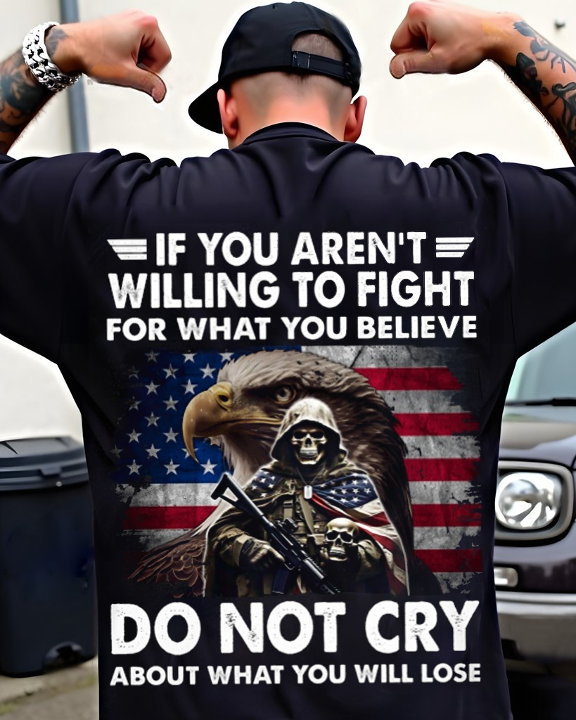 If You Aren't Willing To Fight For What You Believe Do Not Cry About What You Will Lose Classic T-Shirt