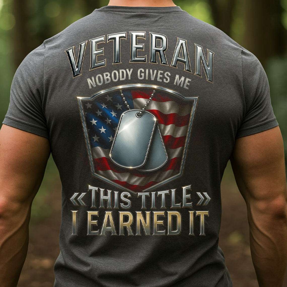 Veteran Shirt, Sweatshirt, Hoodie – Nobody Gives Me This Title I Earned It, Patriotic American Flag T-Shirt for Men