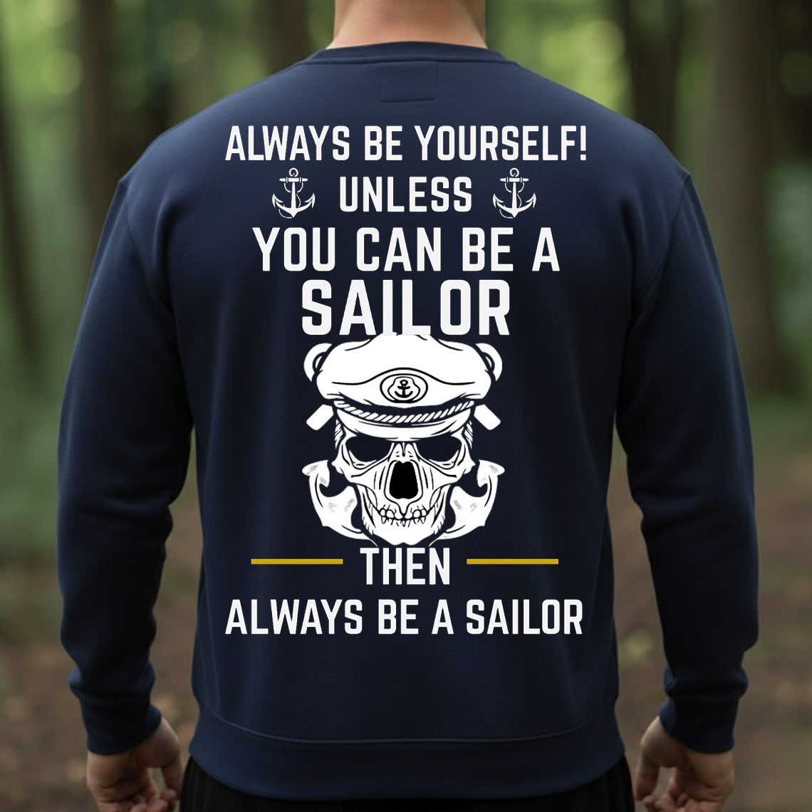 Always Be A Sailor Shirt, Sweatshirt, Hoodie – Funny Sailor Quote Tee, Anchor Skull Nautical T-Shirt, Sailor Pride Gift for Men, Military Veteran Style Shirt