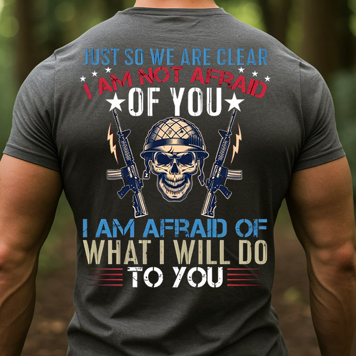 I’m Not Afraid of You I’m Afraid of What I’ll Do to You T-Shirt, Sweatshirt, Hoodie - Bold Military Skull Veteran Tee for Men