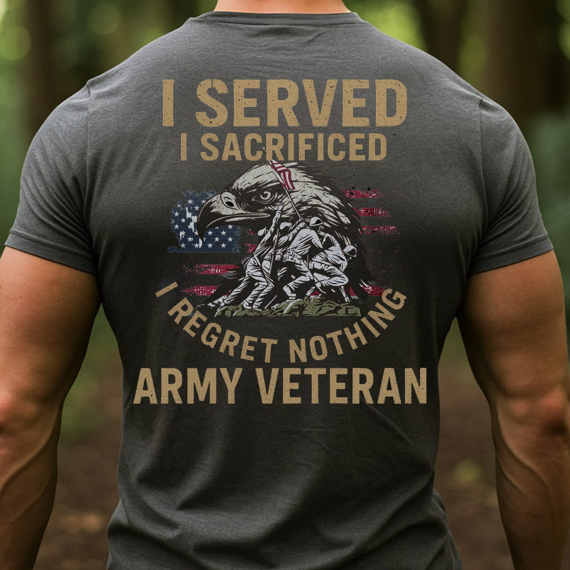 Army Veteran Shirt – I Served I Sacrificed I Regret Nothing – Proud Military Veteran Gift for Men