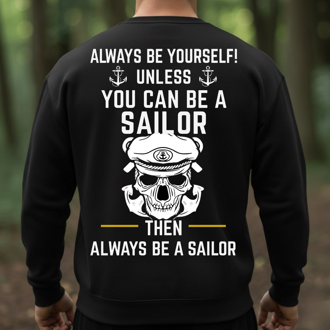 Always Be A Sailor Shirt, Sweatshirt, Hoodie – Funny Sailor Quote Tee, Anchor Skull Nautical T-Shirt, Sailor Pride Gift for Men, Military Veteran Style Shirt