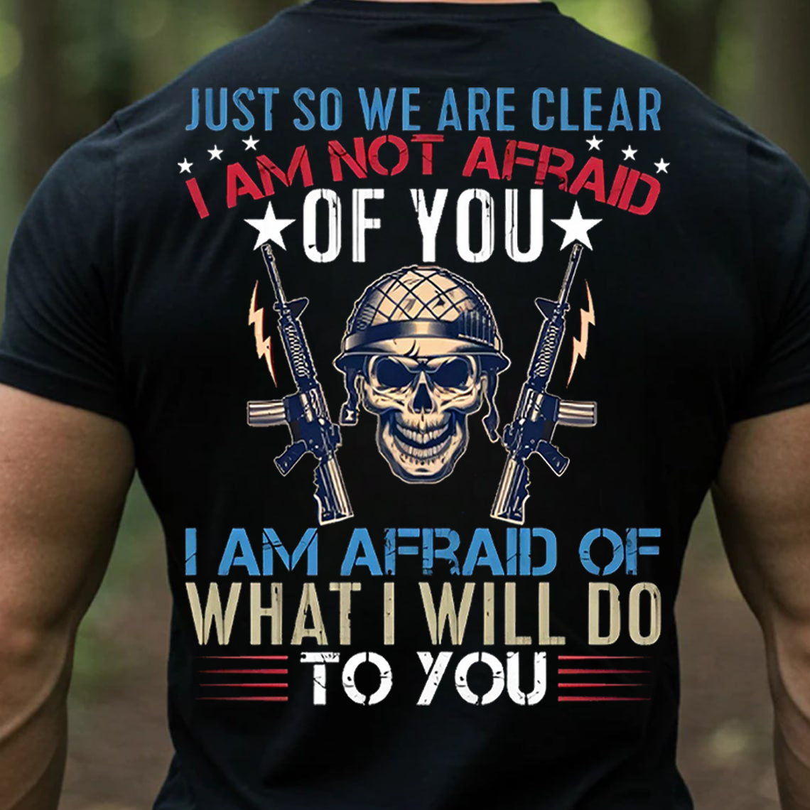 I’m Not Afraid of You I’m Afraid of What I’ll Do to You T-Shirt, Sweatshirt, Hoodie - Bold Military Skull Veteran Tee for Men